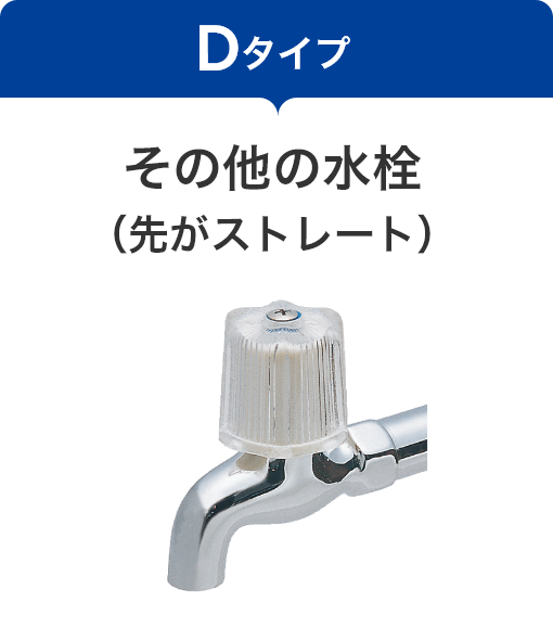 【Dタイプ】その他の水栓（先がストレート）